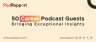 50 Career Podcast Guests - Bringing Exceptional Insights by PodRapport